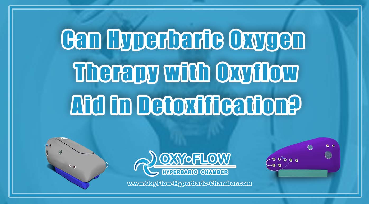 Can Hyperbaric Oxygen Therapy with Oxyflow Aid in Detoxification