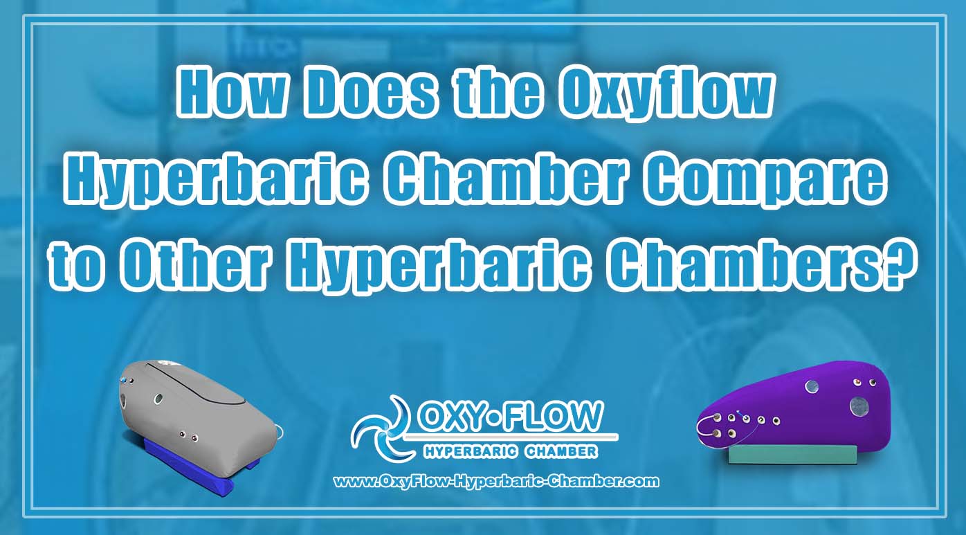 How Does the Oxyflow Hyperbaric Chamber Compare to Other Hyperbaric Chambers