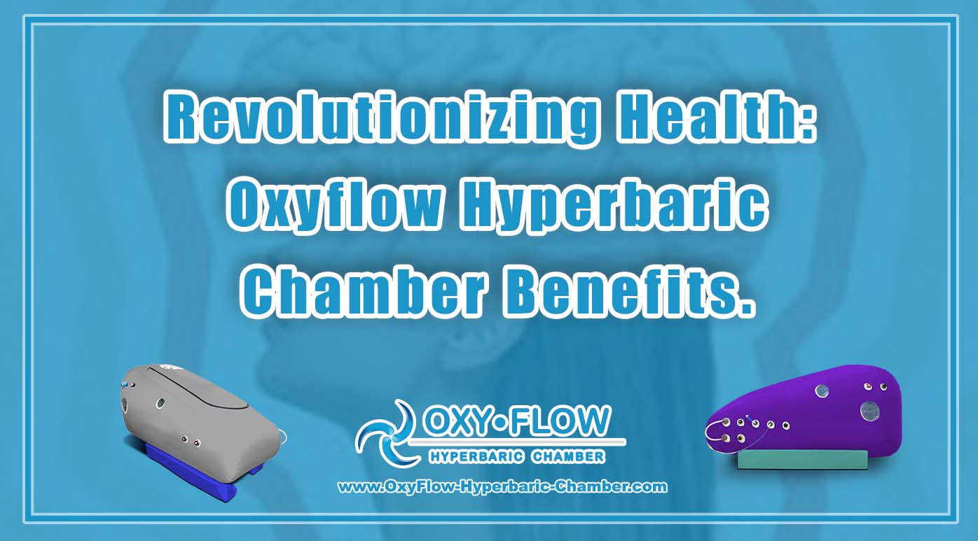 Revolutionizing Health Oxyflow Hyperbaric Chamber Benefits.